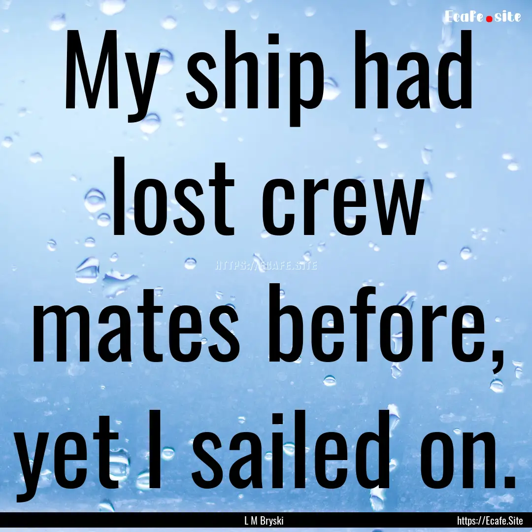 My ship had lost crew mates before, yet I.... : Quote by L M Bryski