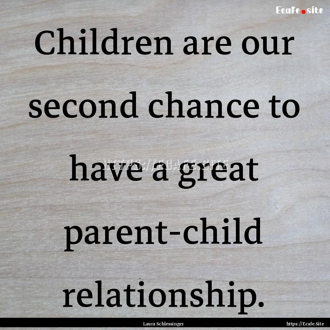 Children are our second chance to have a.... : Quote by Laura Schlessinger