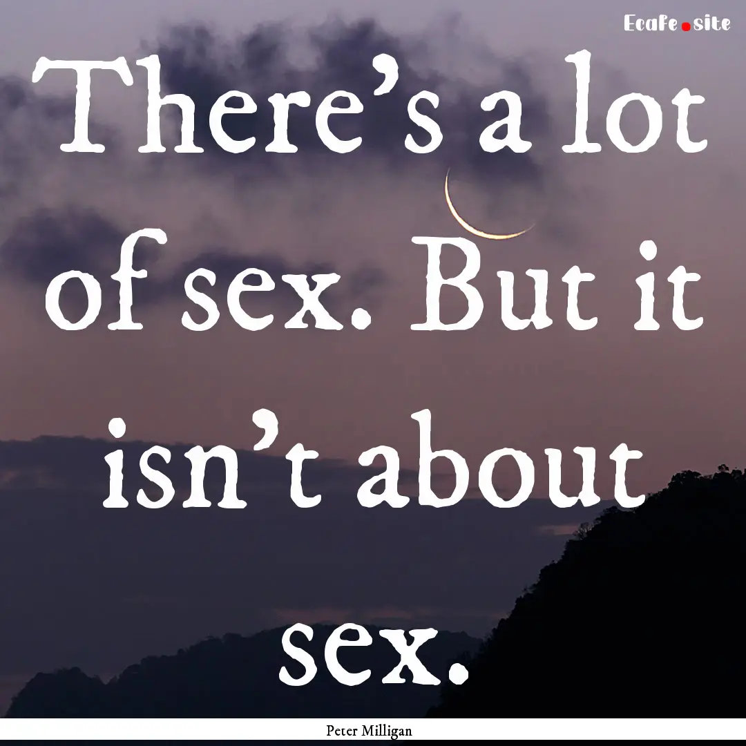 There's a lot of sex. But it isn't about.... : Quote by Peter Milligan