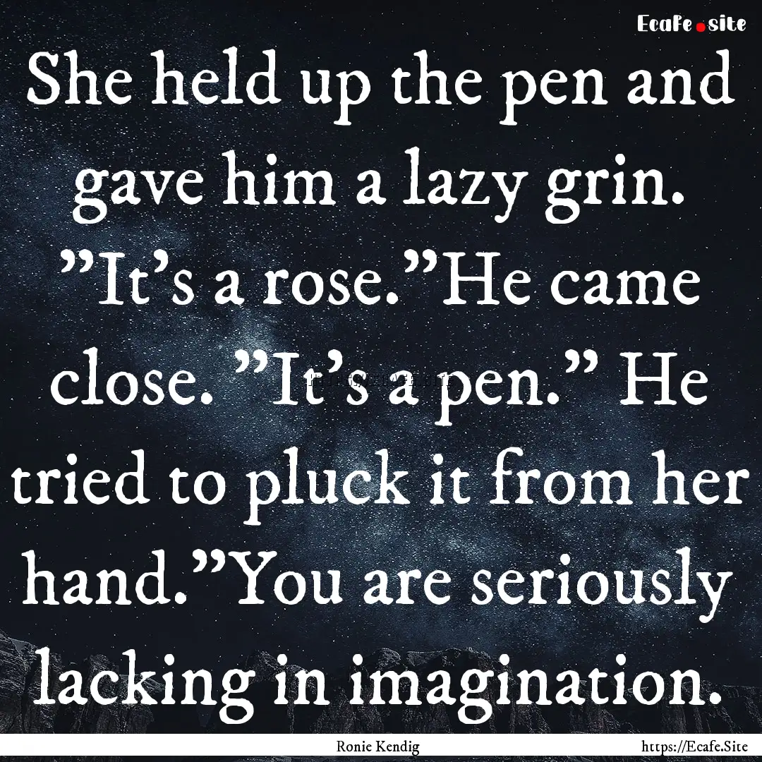 She held up the pen and gave him a lazy grin..... : Quote by Ronie Kendig