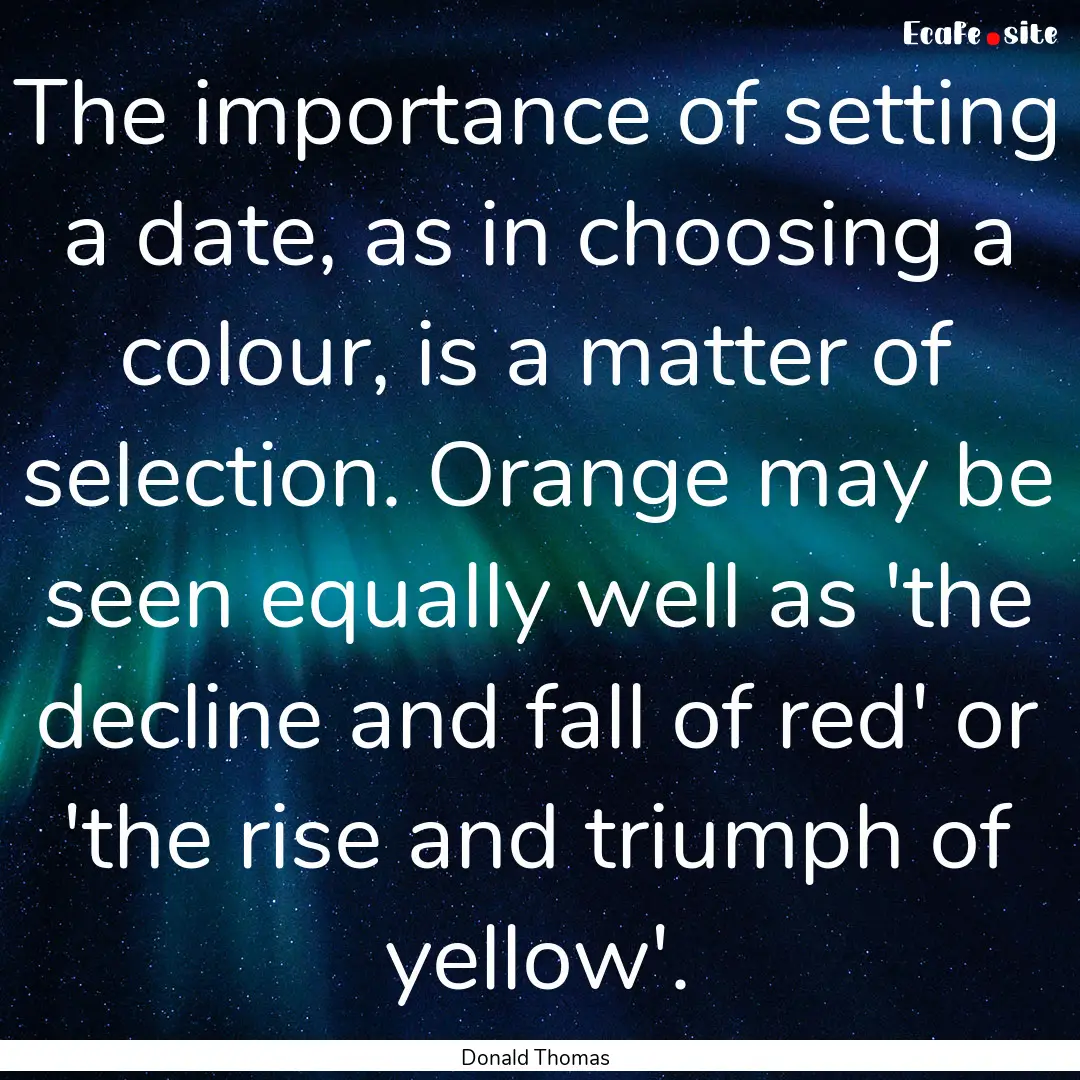 The importance of setting a date, as in choosing.... : Quote by Donald Thomas