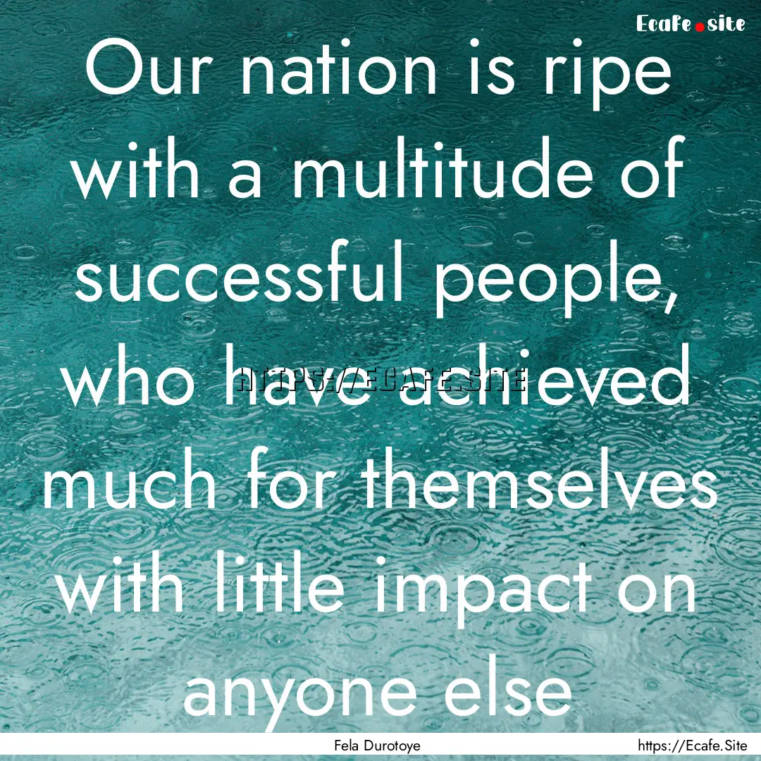 Our nation is ripe with a multitude of successful.... : Quote by Fela Durotoye