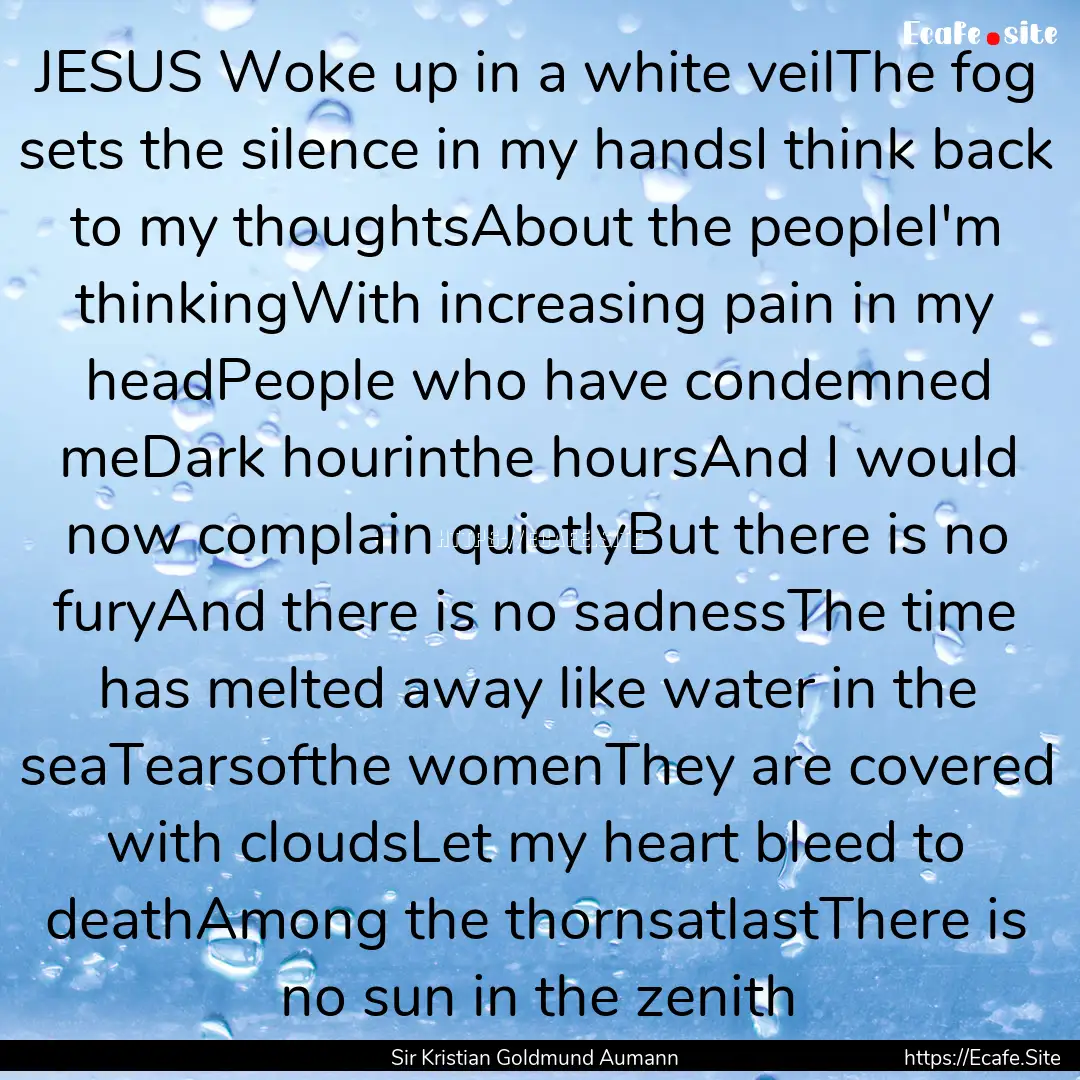 JESUS Woke up in a white veilThe fog sets.... : Quote by Sir Kristian Goldmund Aumann