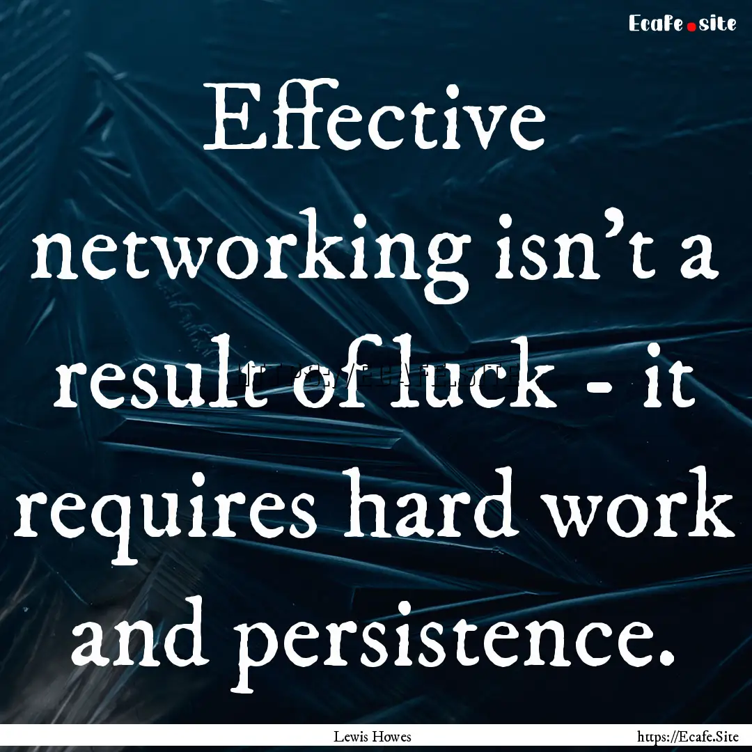 Effective networking isn't a result of luck.... : Quote by Lewis Howes