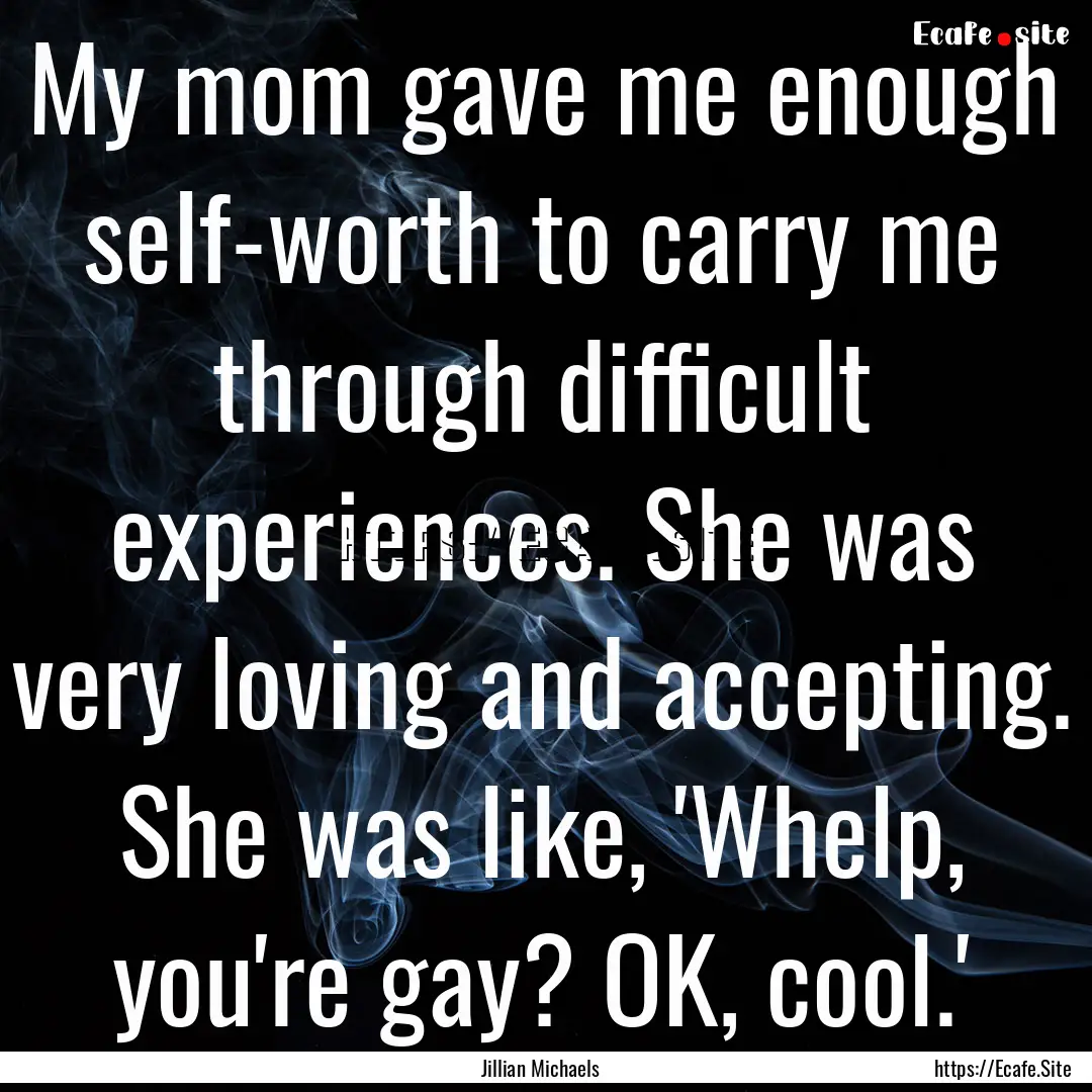 My mom gave me enough self-worth to carry.... : Quote by Jillian Michaels