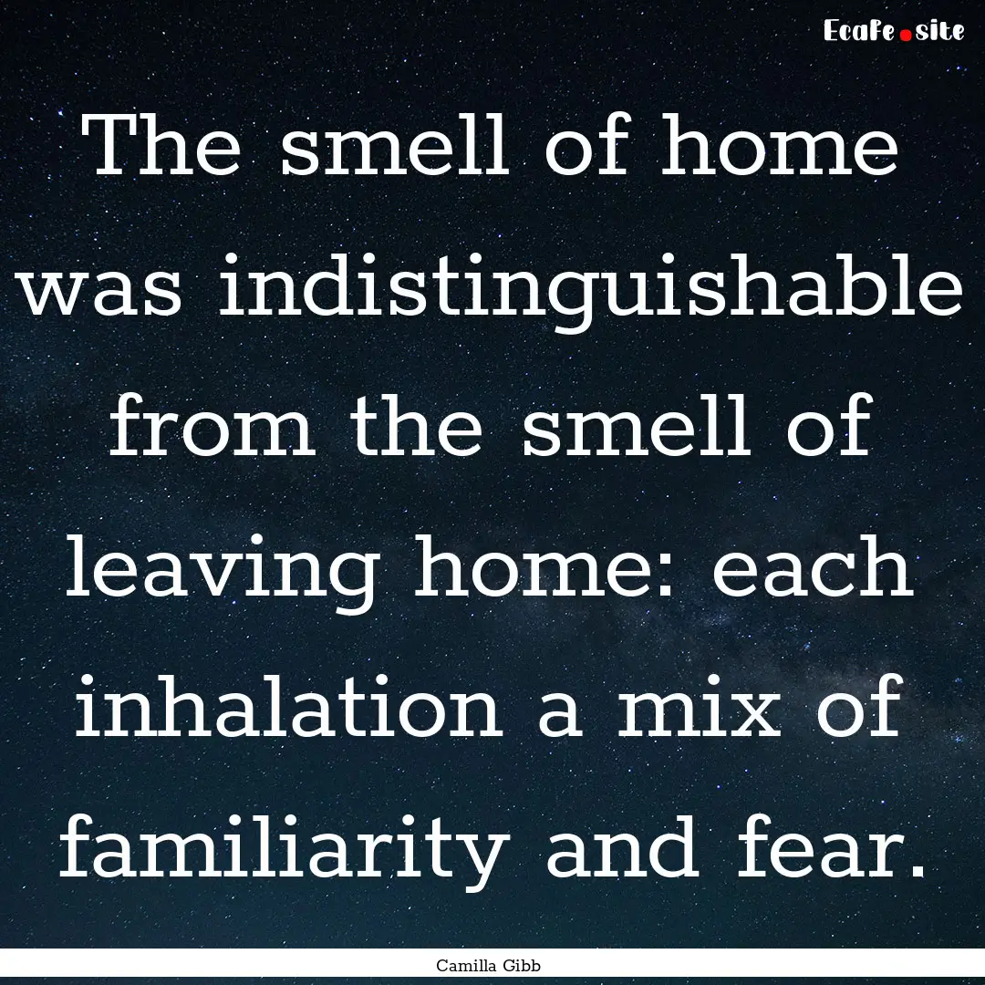 The smell of home was indistinguishable from.... : Quote by Camilla Gibb