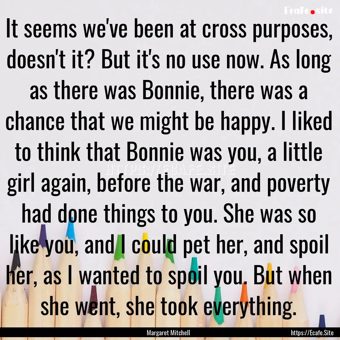 It seems we've been at cross purposes, doesn't.... : Quote by Margaret Mitchell