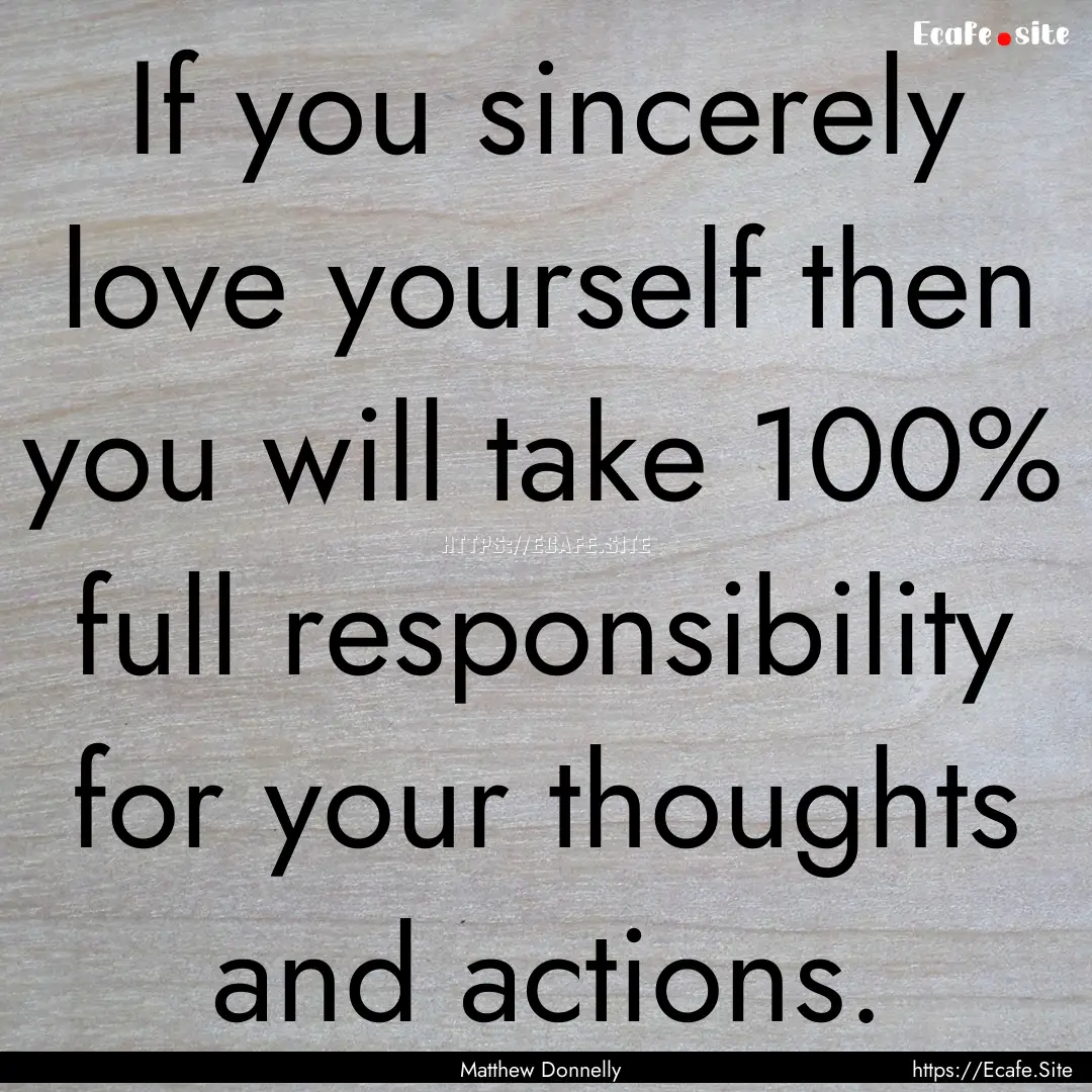 If you sincerely love yourself then you will.... : Quote by Matthew Donnelly