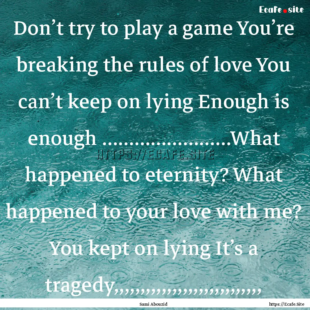 Don’t try to play a game You’re breaking.... : Quote by Sami Abouzid