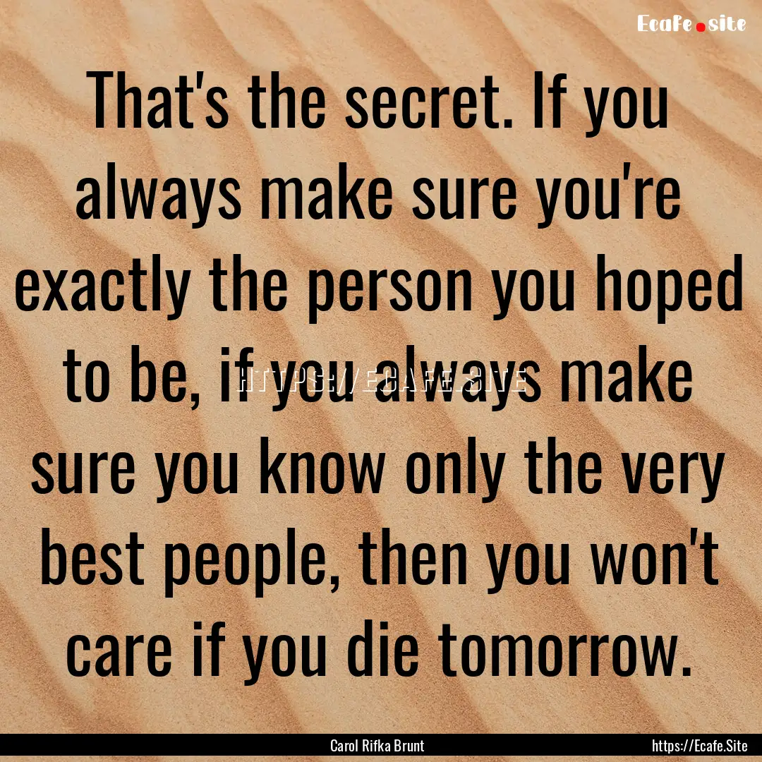 That's the secret. If you always make sure.... : Quote by Carol Rifka Brunt