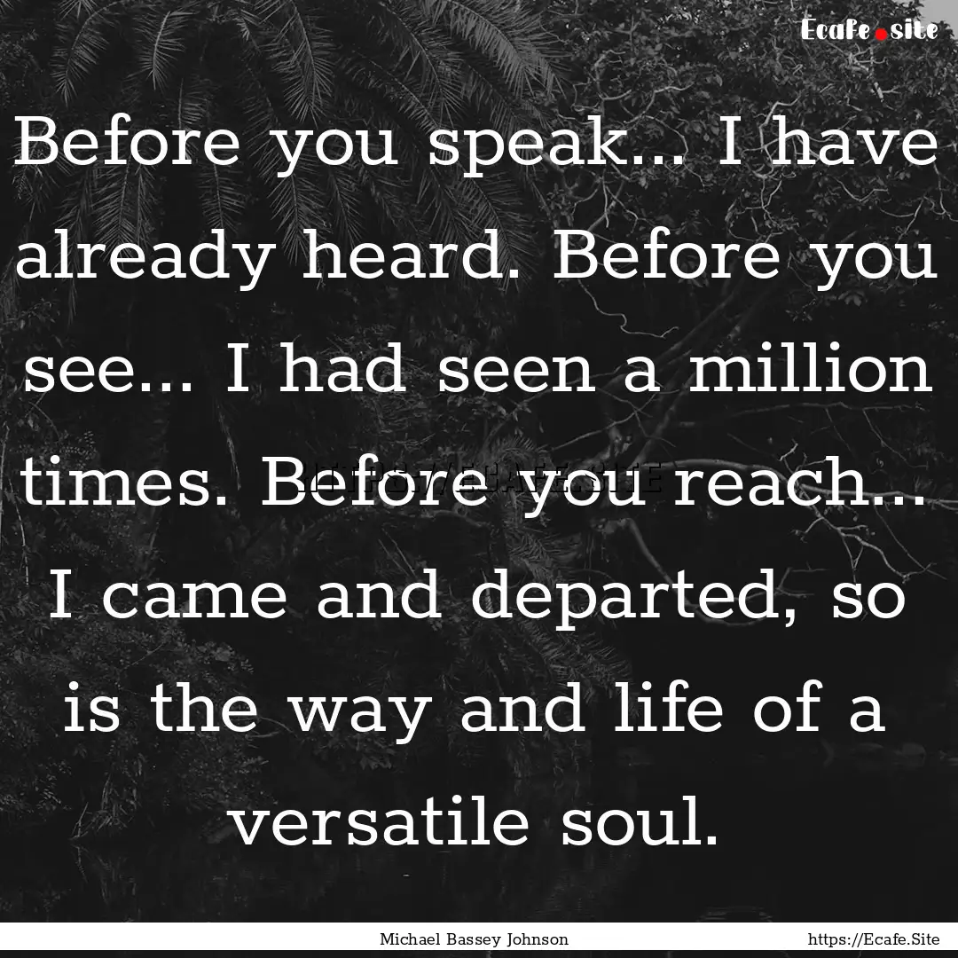 Before you speak... I have already heard..... : Quote by Michael Bassey Johnson