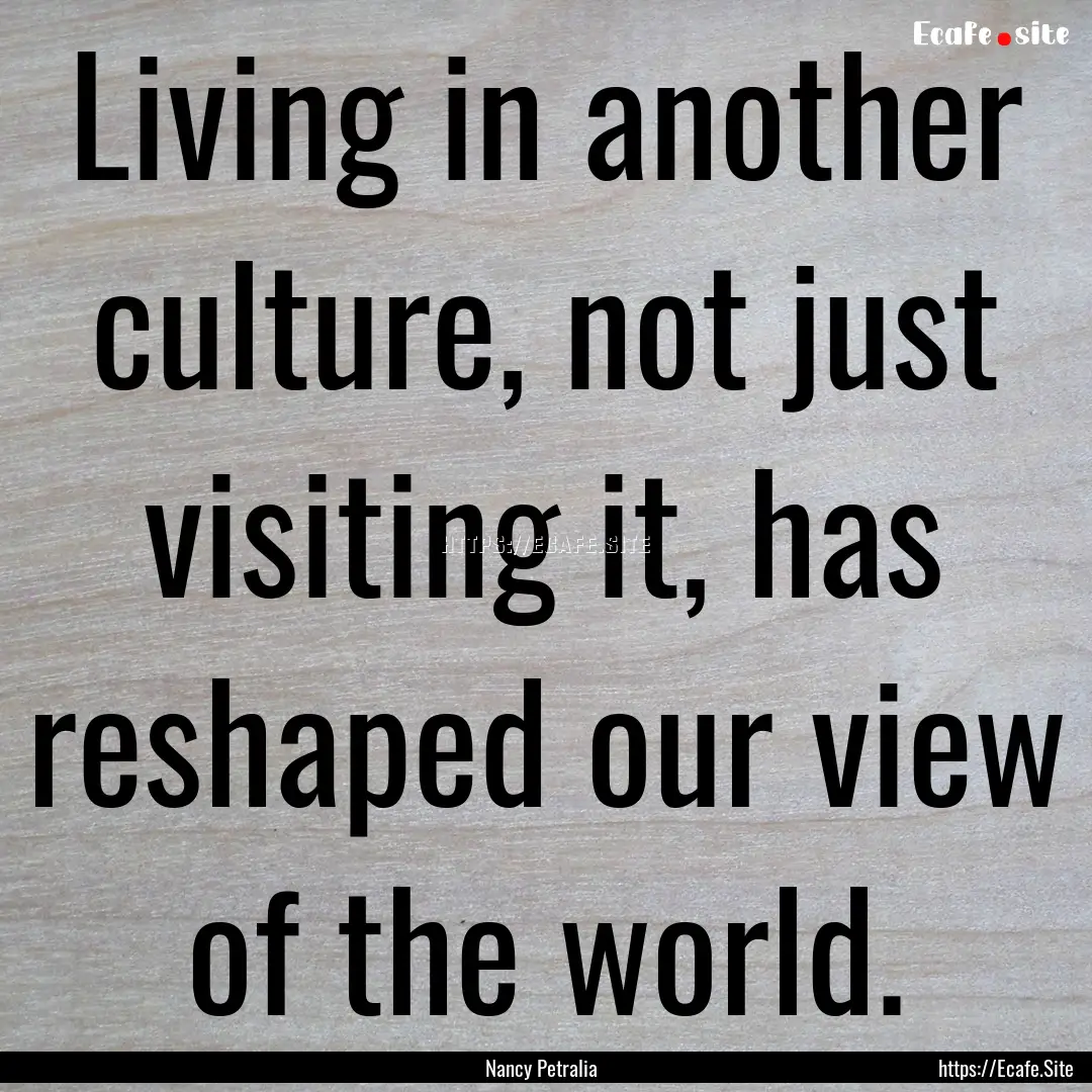 Living in another culture, not just visiting.... : Quote by Nancy Petralia