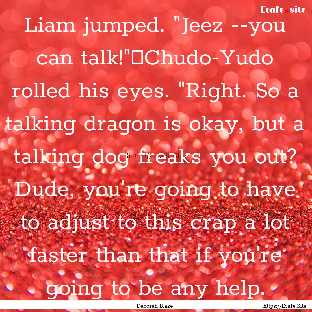 Liam jumped. 