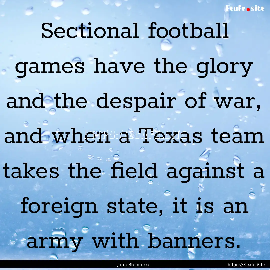 Sectional football games have the glory and.... : Quote by John Steinbeck