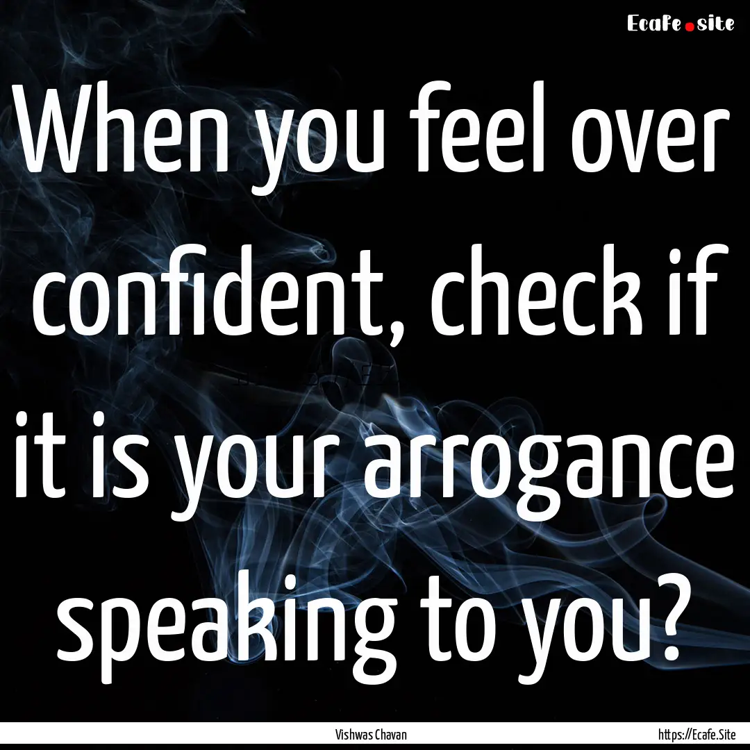 When you feel over confident, check if it.... : Quote by Vishwas Chavan