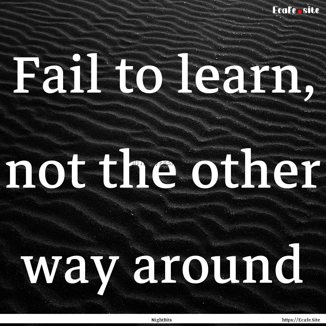 Fail to learn, not the other way around : Quote by NightBits