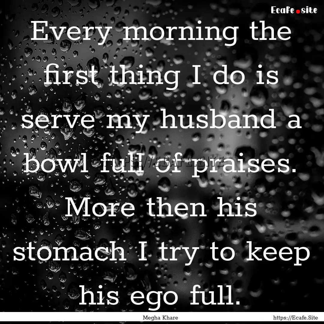 Every morning the first thing I do is serve.... : Quote by Megha Khare