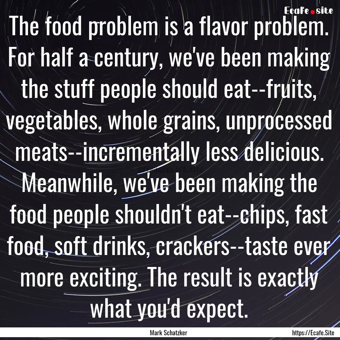 The food problem is a flavor problem. For.... : Quote by Mark Schatzker