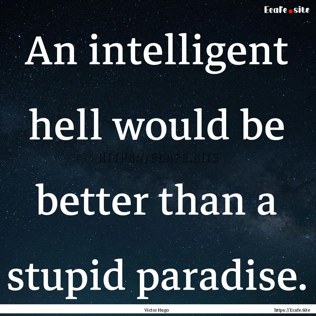 An intelligent hell would be better than.... : Quote by Victor Hugo