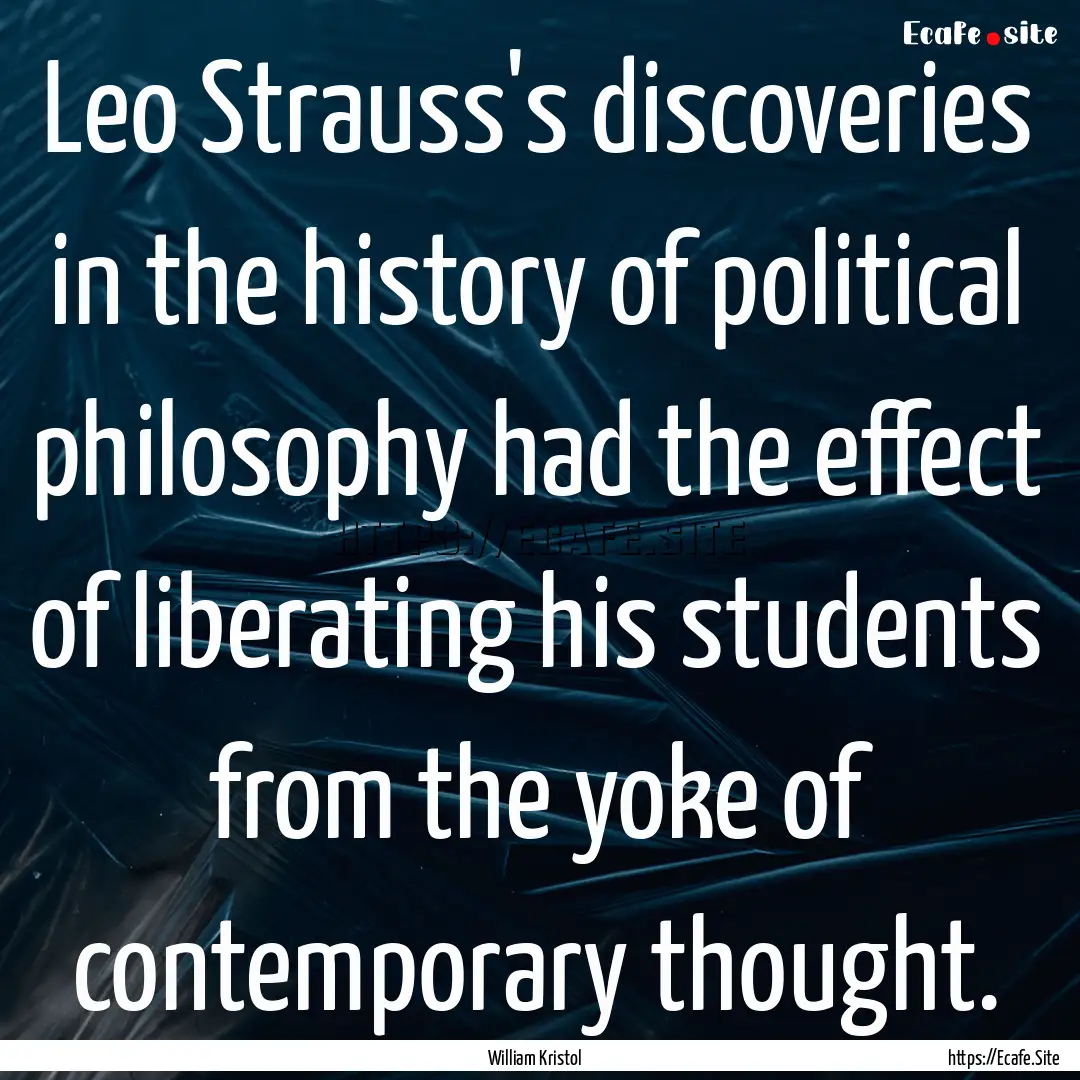 Leo Strauss's discoveries in the history.... : Quote by William Kristol