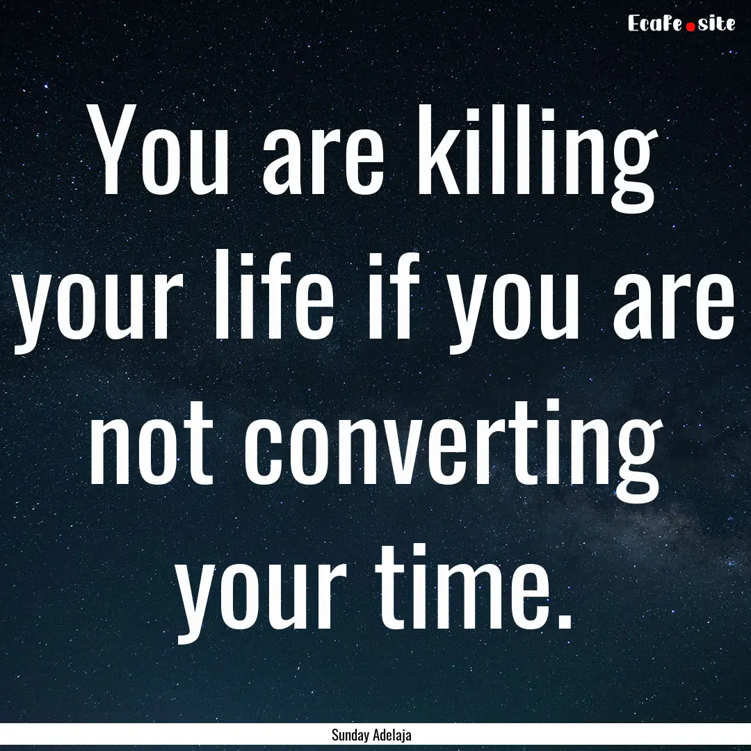 You are killing your life if you are not.... : Quote by Sunday Adelaja