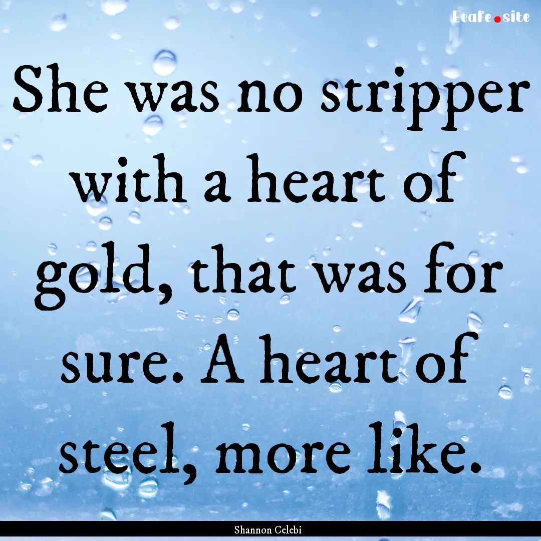 She was no stripper with a heart of gold,.... : Quote by Shannon Celebi