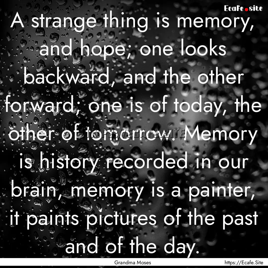 A strange thing is memory, and hope; one.... : Quote by Grandma Moses