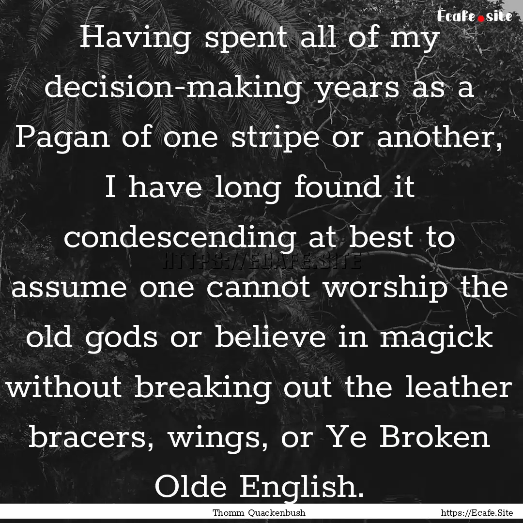 Having spent all of my decision-making years.... : Quote by Thomm Quackenbush