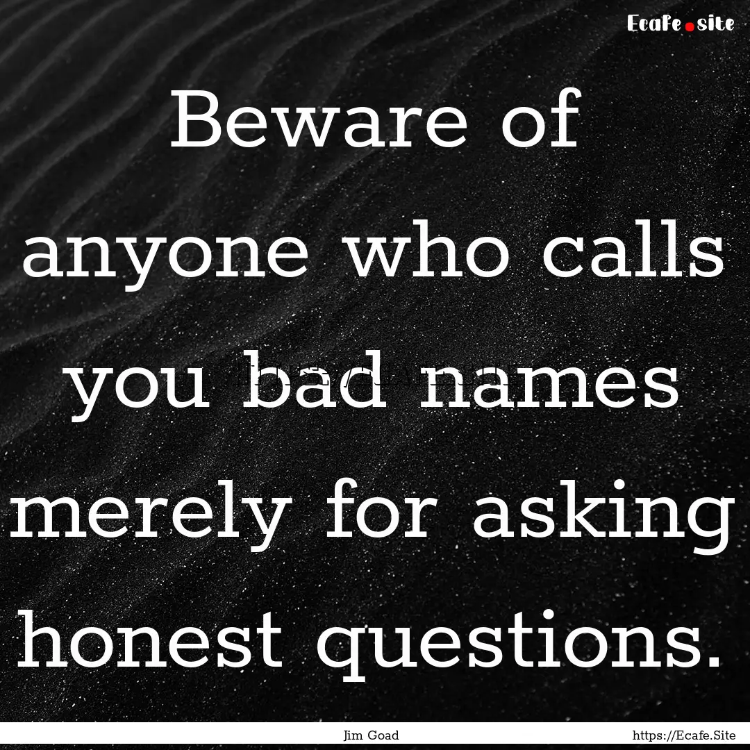 Beware of anyone who calls you bad names.... : Quote by Jim Goad