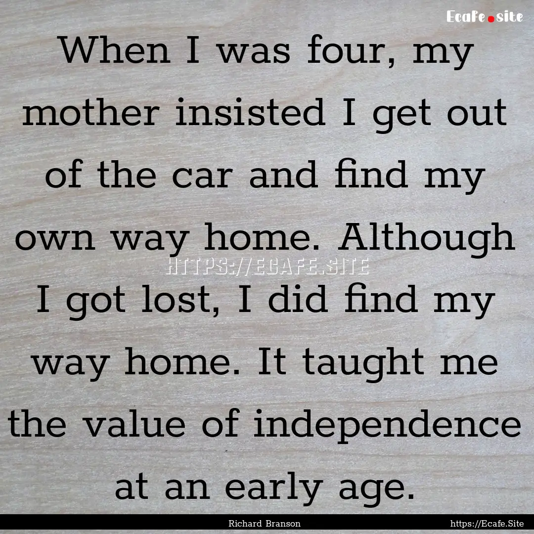 When I was four, my mother insisted I get.... : Quote by Richard Branson