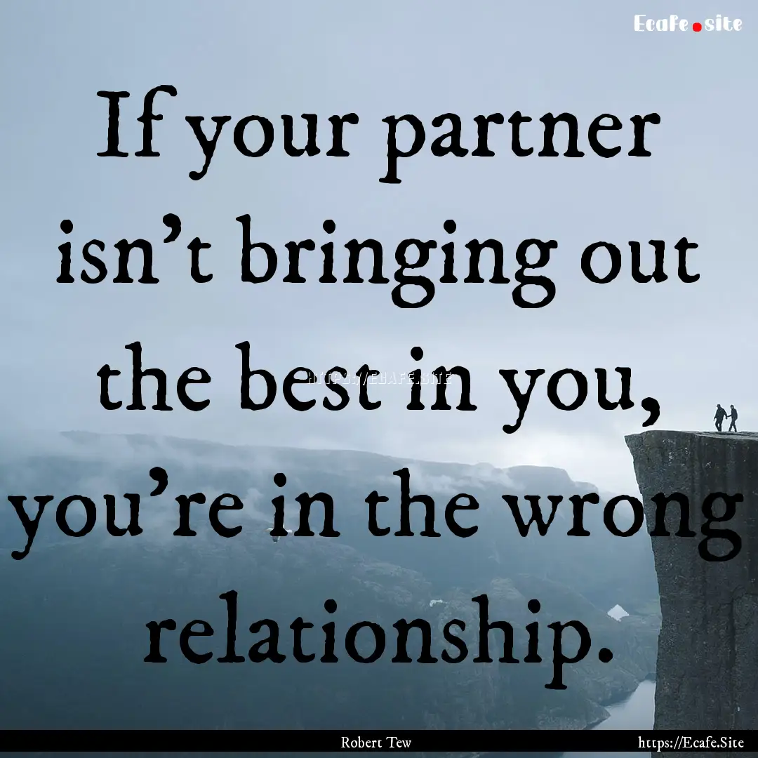 If your partner isn't bringing out the best.... : Quote by Robert Tew