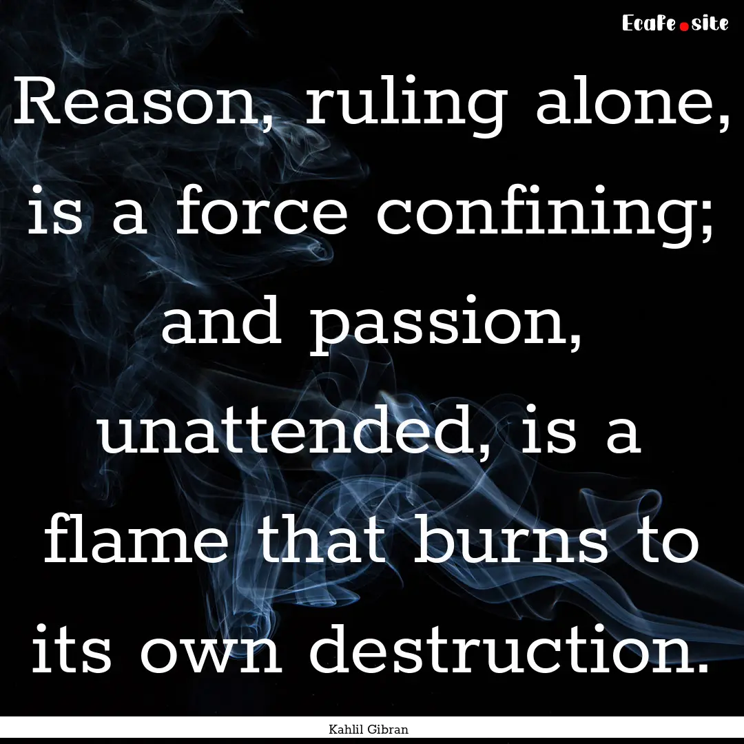 Reason, ruling alone, is a force confining;.... : Quote by Kahlil Gibran