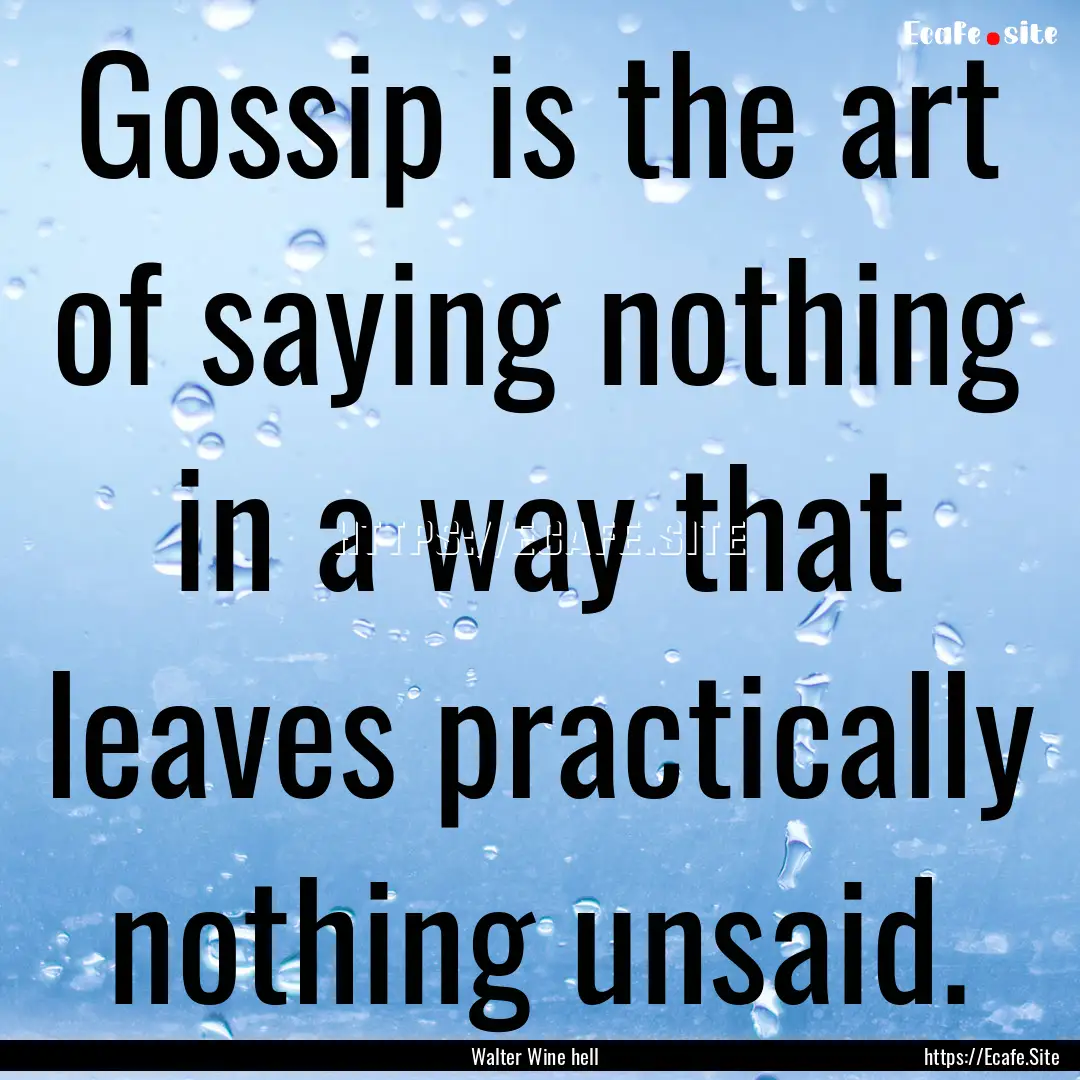 Gossip is the art of saying nothing in a.... : Quote by Walter Wine hell