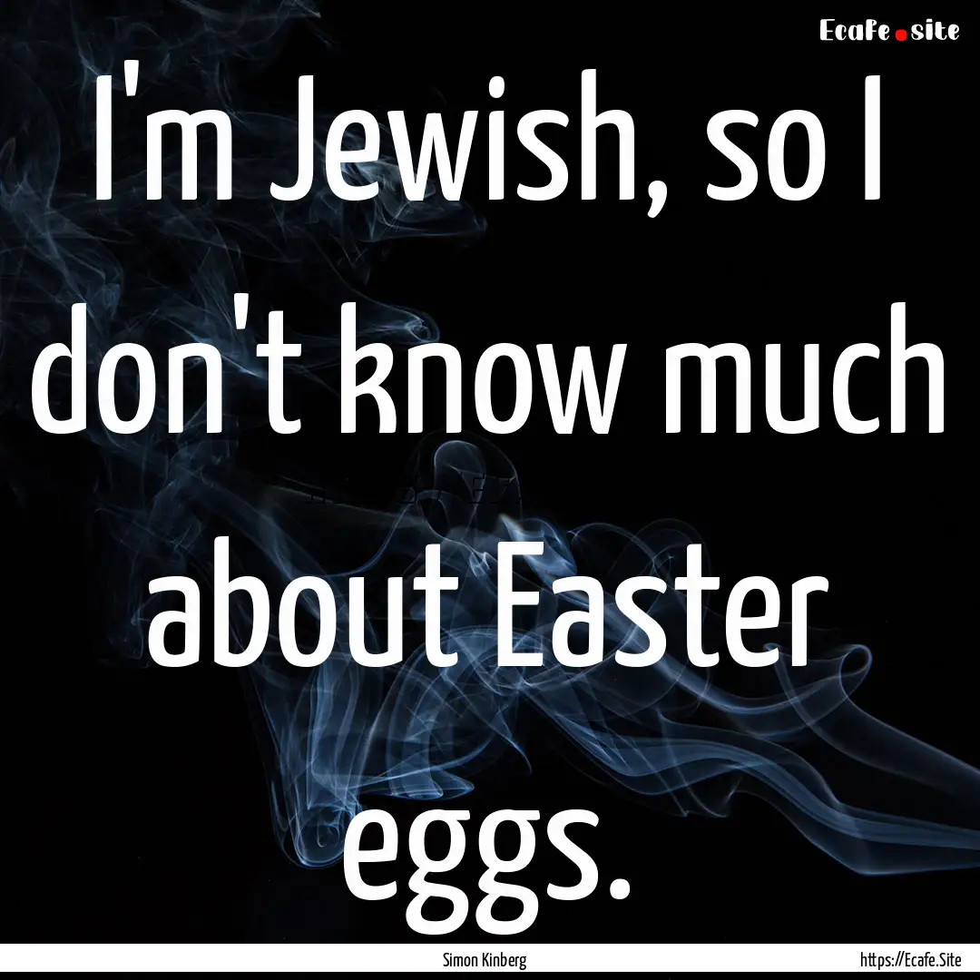 I'm Jewish, so I don't know much about Easter.... : Quote by Simon Kinberg