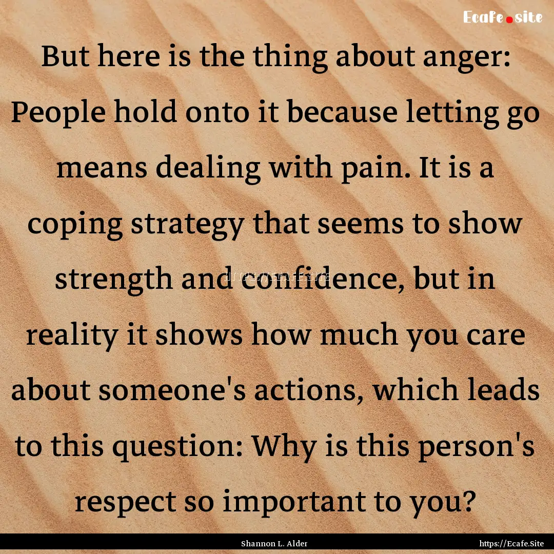 But here is the thing about anger: People.... : Quote by Shannon L. Alder