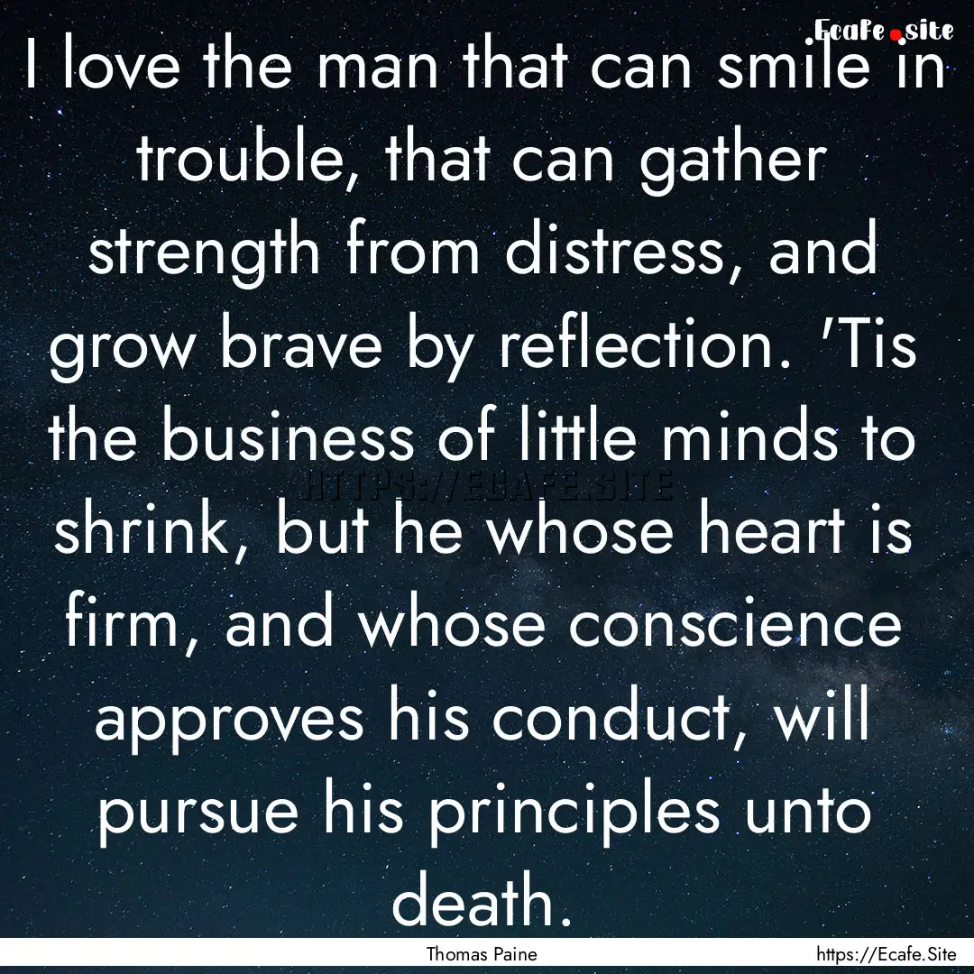 I love the man that can smile in trouble,.... : Quote by Thomas Paine