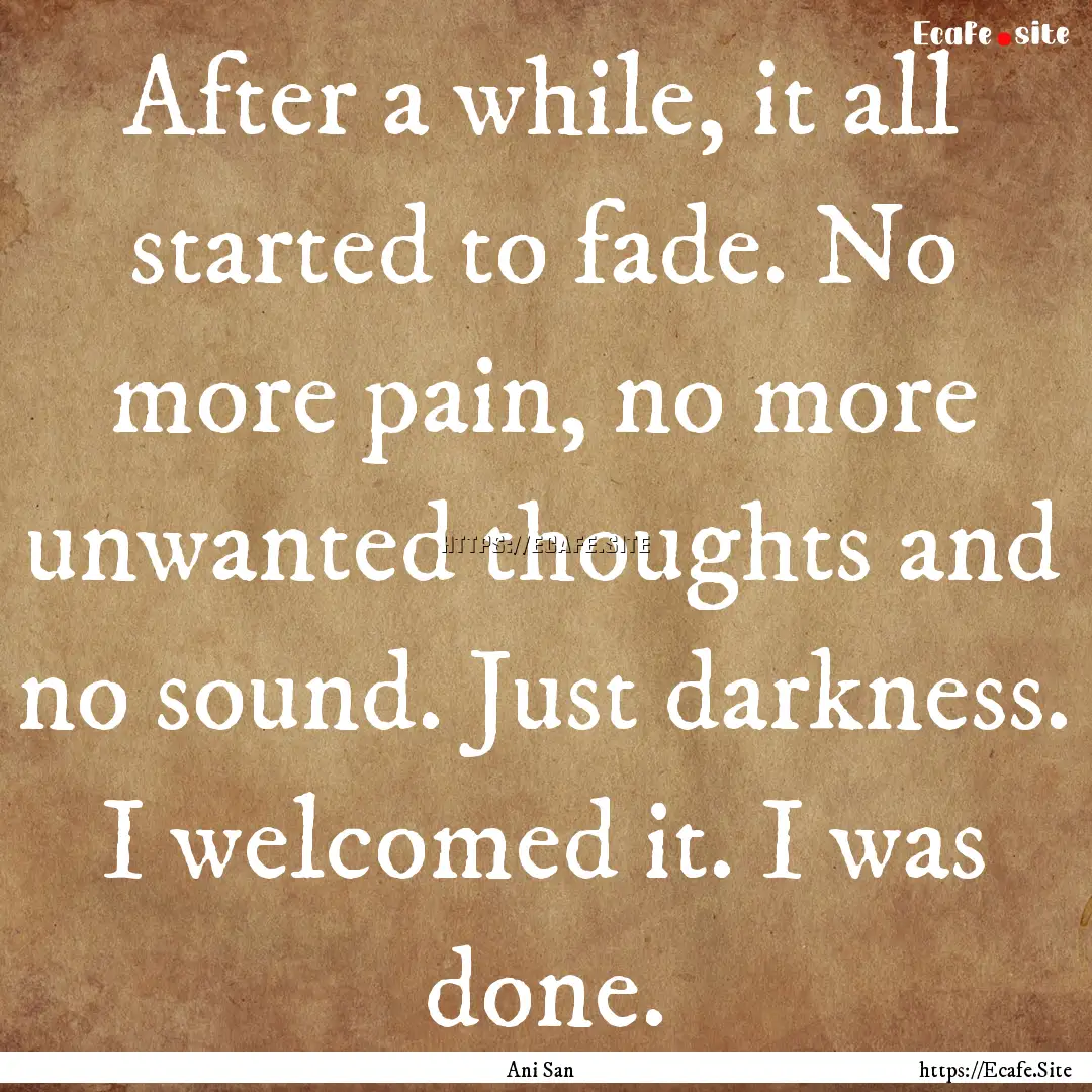 After a while, it all started to fade. No.... : Quote by Ani San