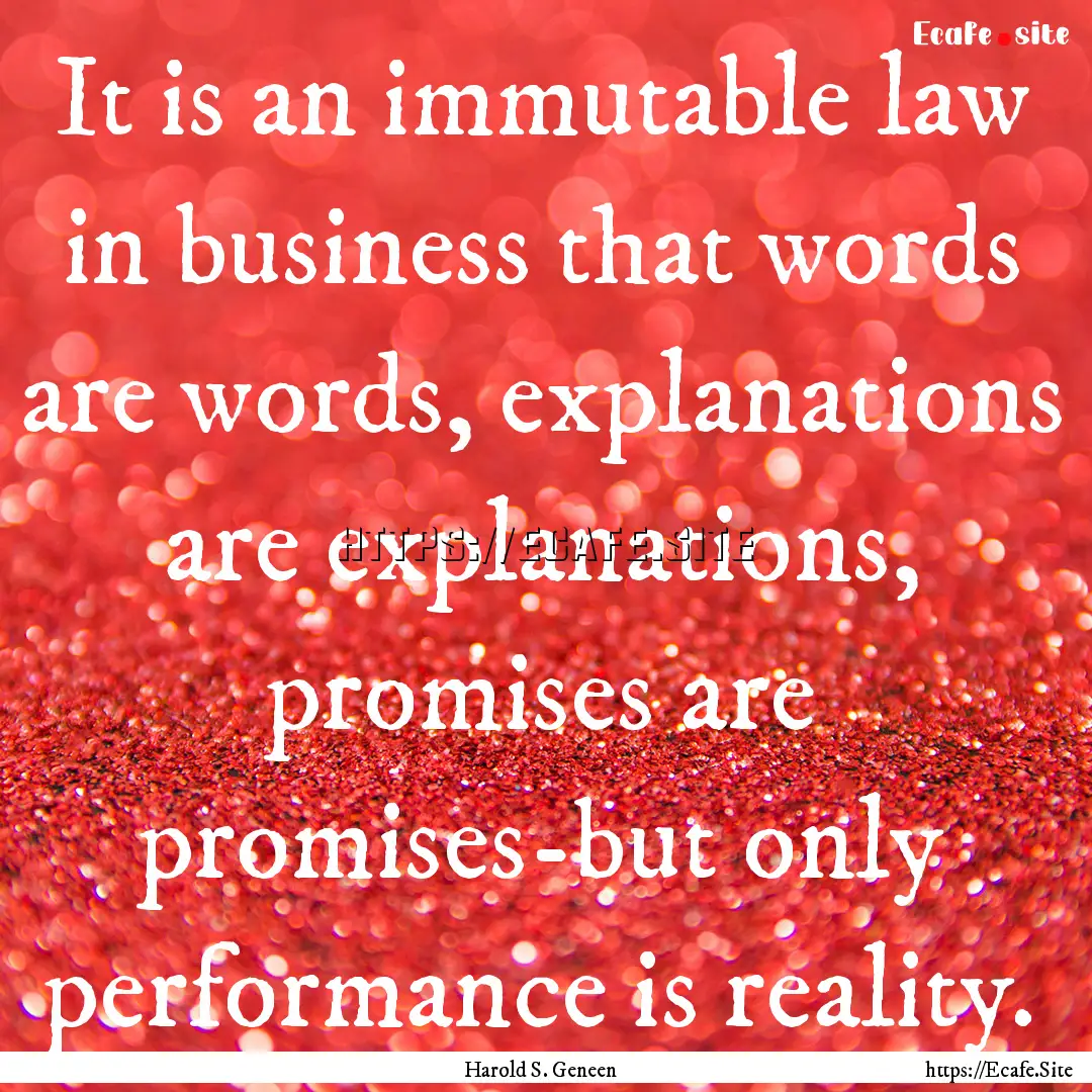 It is an immutable law in business that words.... : Quote by Harold S. Geneen