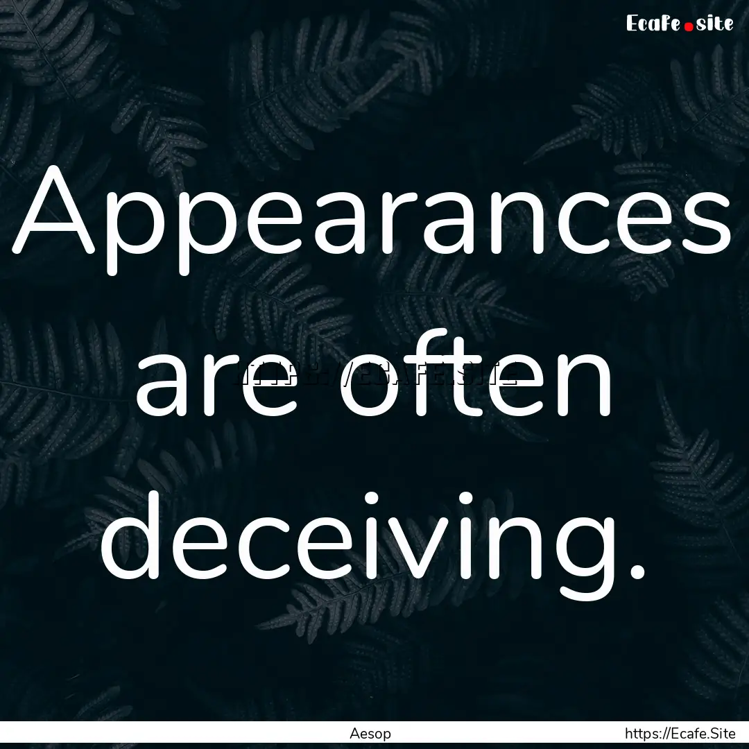 Appearances are often deceiving. : Quote by Aesop