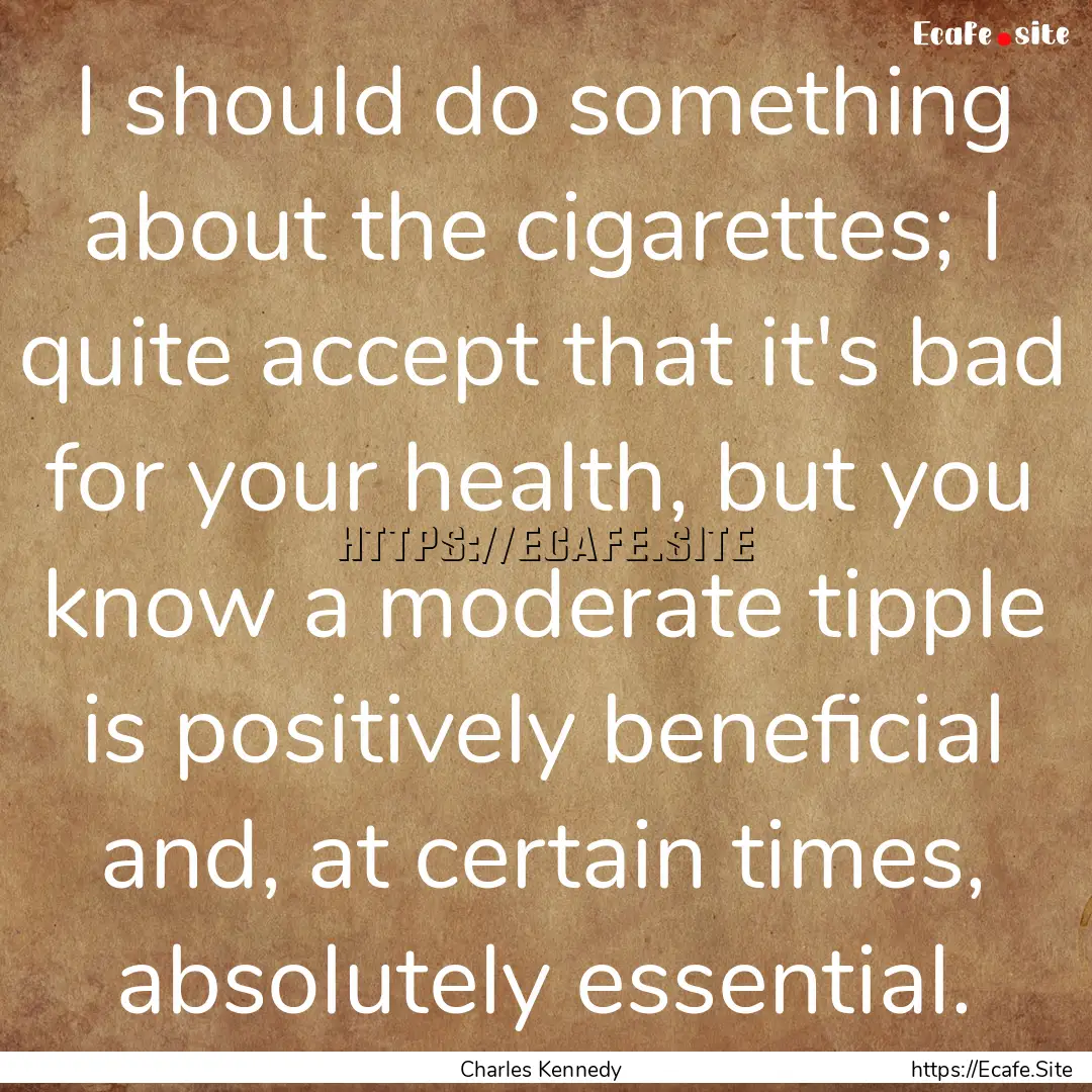 I should do something about the cigarettes;.... : Quote by Charles Kennedy