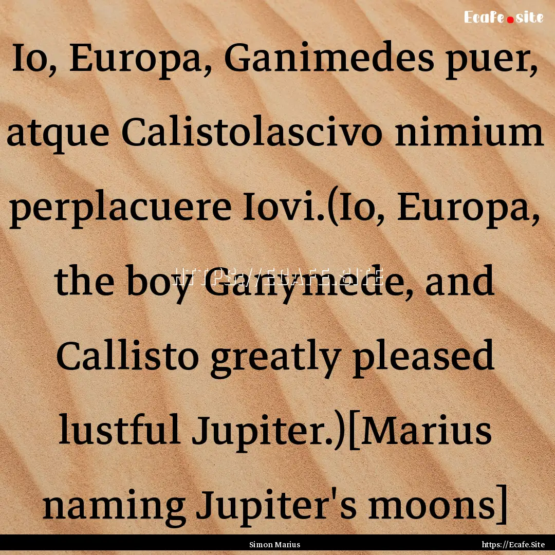 Io, Europa, Ganimedes puer, atque Calistolascivo.... : Quote by Simon Marius