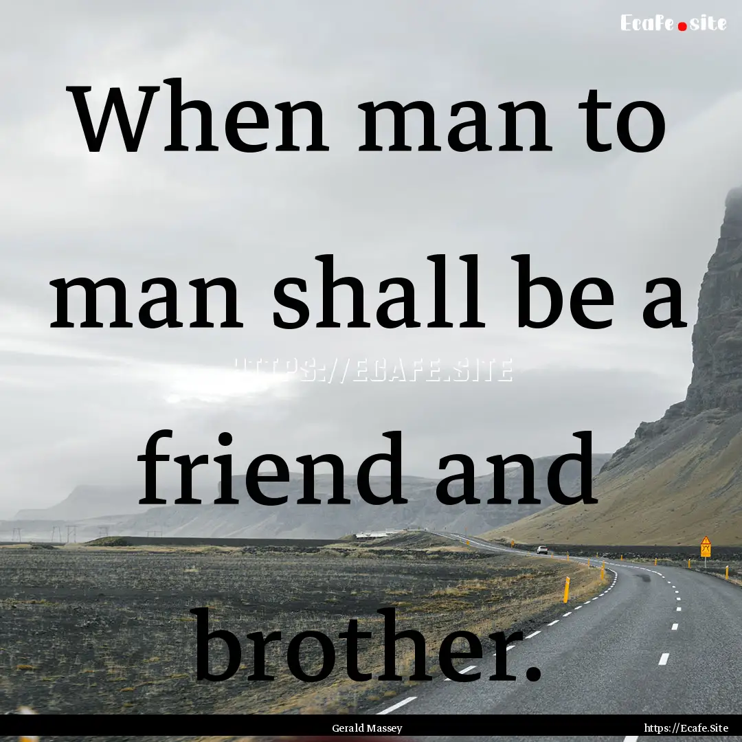 When man to man shall be a friend and brother..... : Quote by Gerald Massey