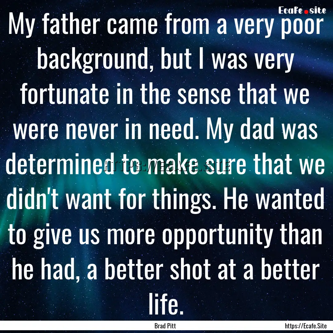 My father came from a very poor background,.... : Quote by Brad Pitt