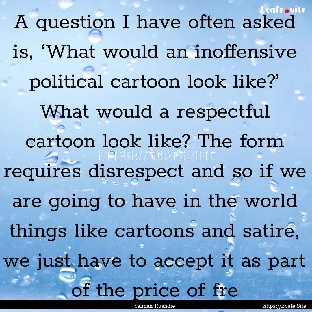 A question I have often asked is, ‘What.... : Quote by Salman Rushdie