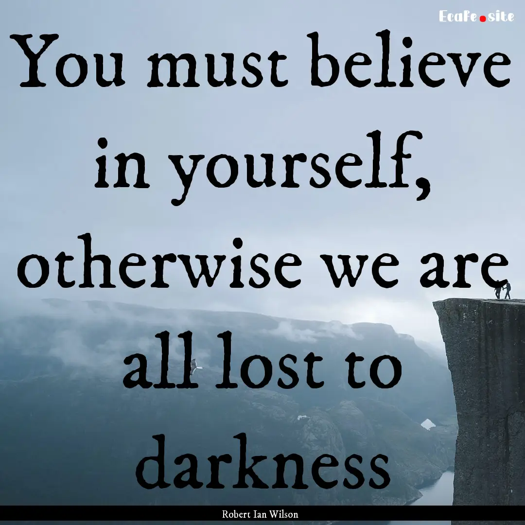 You must believe in yourself, otherwise we.... : Quote by Robert Ian Wilson