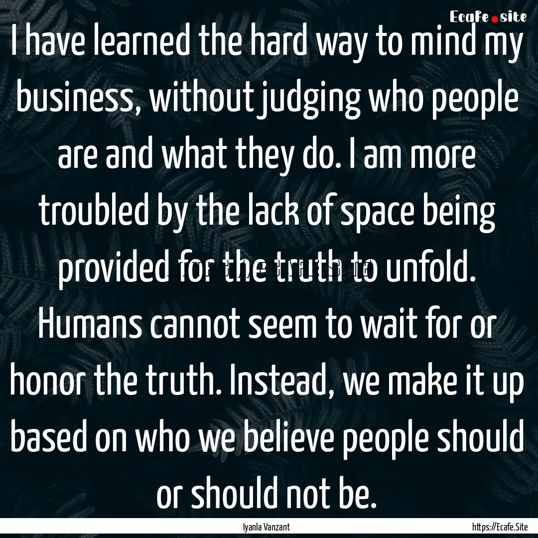 I have learned the hard way to mind my business,.... : Quote by Iyanla Vanzant