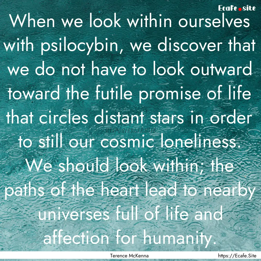 When we look within ourselves with psilocybin,.... : Quote by Terence McKenna