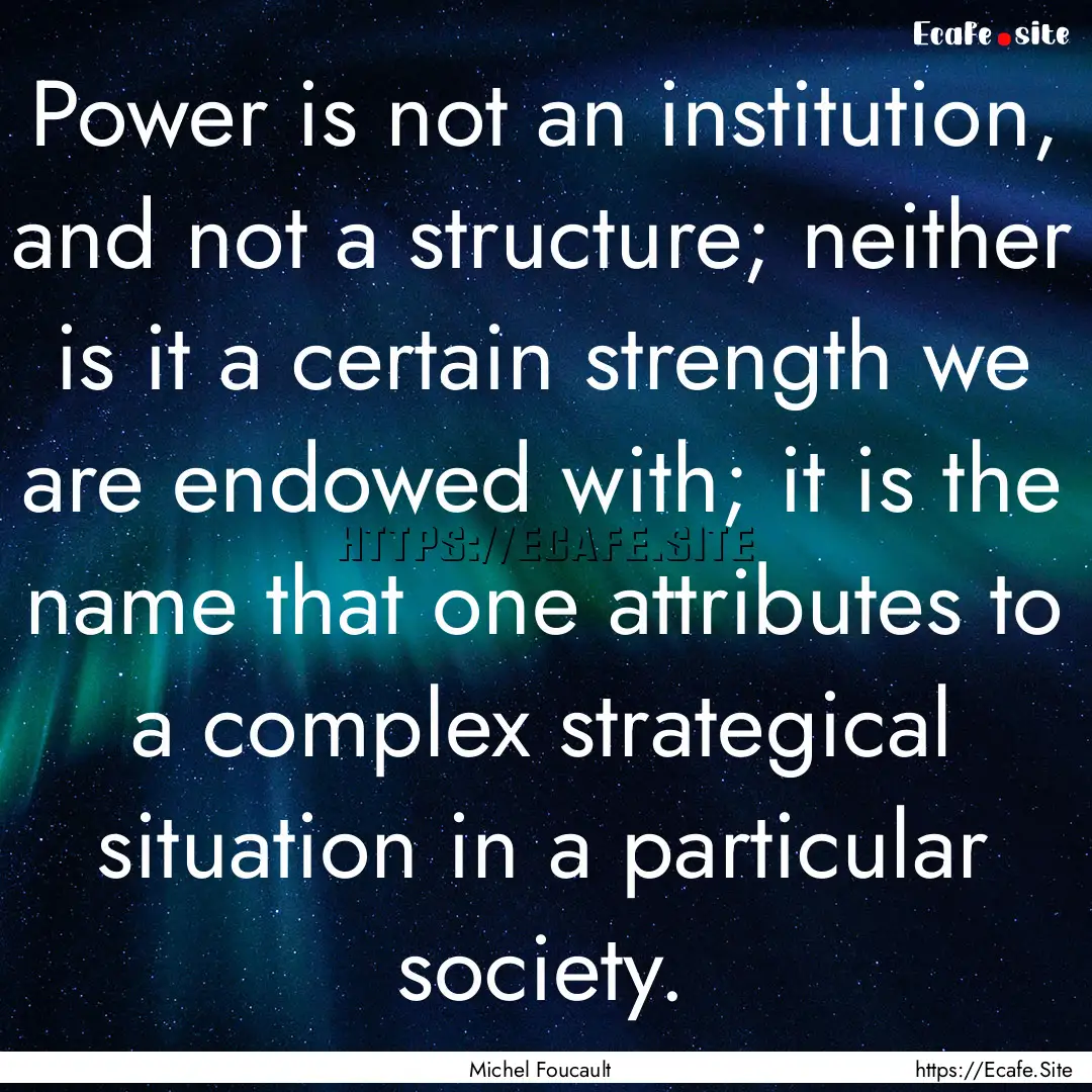 Power is not an institution, and not a structure;.... : Quote by Michel Foucault