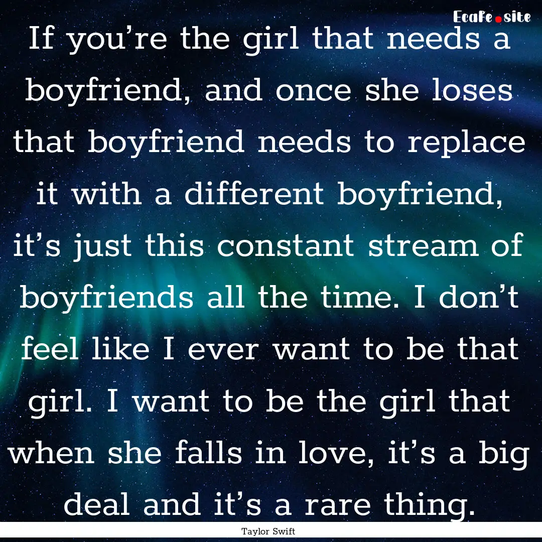 If you’re the girl that needs a boyfriend,.... : Quote by Taylor Swift