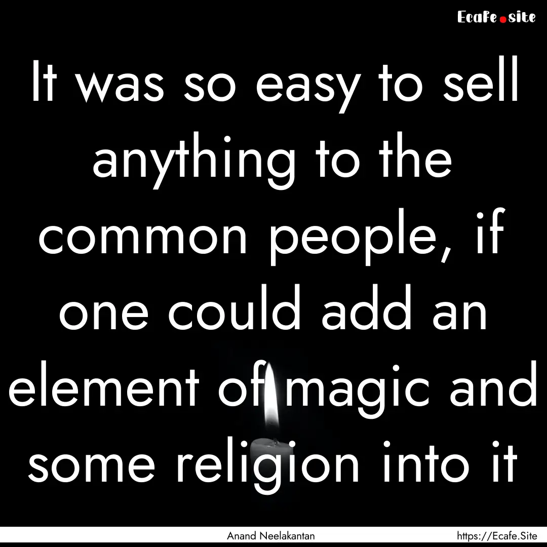 It was so easy to sell anything to the common.... : Quote by Anand Neelakantan